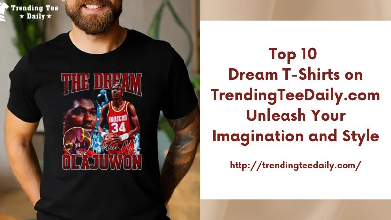 Top 10 Dream T-Shirts on TrendingTeeDaily.com Unleash Your Imagination and Style