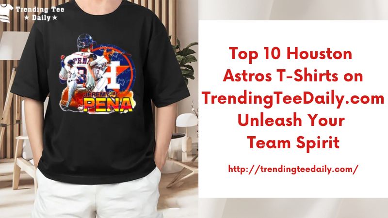 Top 10 Houston Astros T-Shirts on TrendingTeeDaily.com Unleash Your Team Spirit