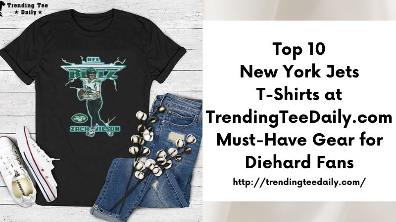 Top 10 New York Jets T-Shirts at TrendingTeeDaily.com Must-Have Gear for Diehard Fans