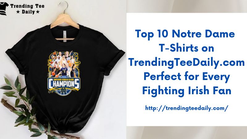 Top 10 Notre Dame T-Shirts on TrendingTeeDaily.com Perfect for Every Fighting Irish Fan