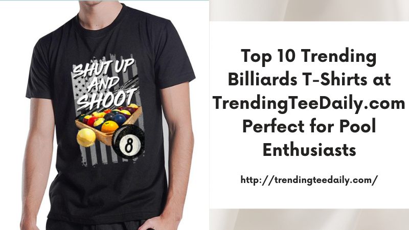 Top 10 Trending Billiards T-Shirts at TrendingTeeDaily.com Perfect for Pool Enthusiasts