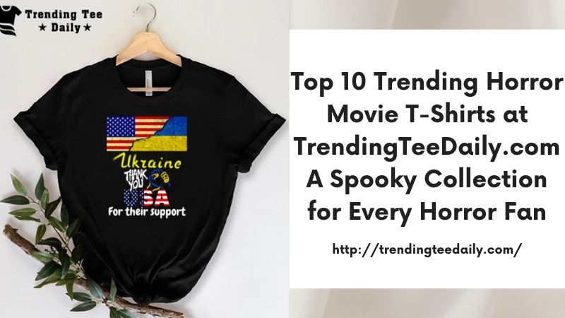 Top 10 Trending Horror Movie T-Shirts at TrendingTeeDaily.com A Spooky Collection for Every Horror Fan