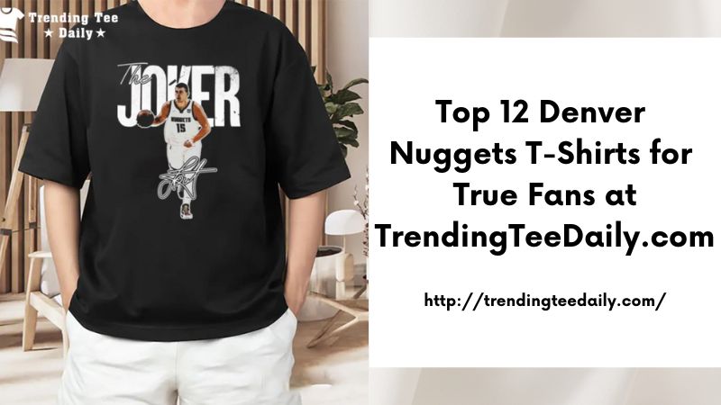 Top 12 Denver Nuggets T-Shirts for True Fans at TrendingTeeDaily.com