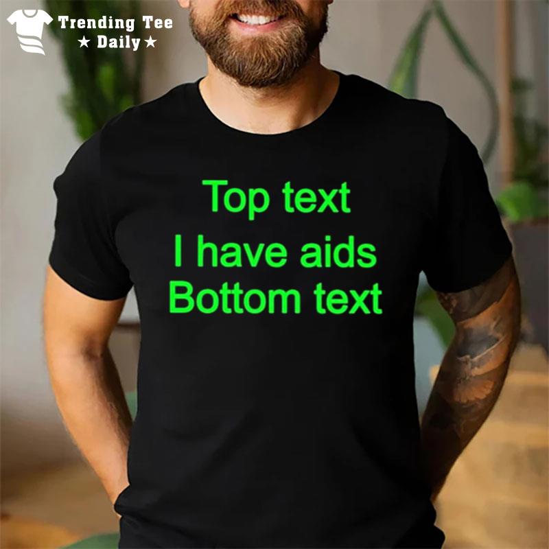 Top Text I Have Aids Bottom Tex T-Shirt