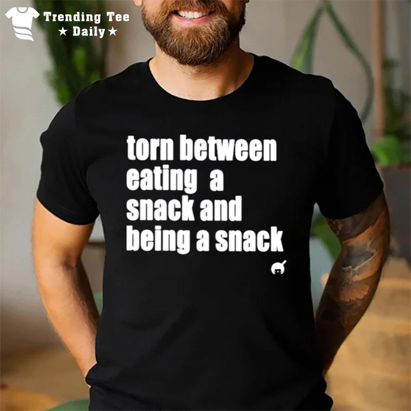 Torn Between Eating A Snack And Being A Snack T-Shirt