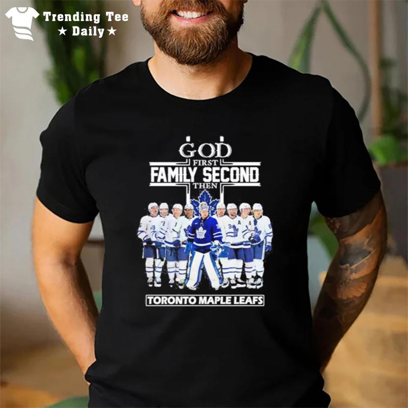 Toronto Maple Leafs God First Family Second Then Hockey Team 2023 T-Shirt