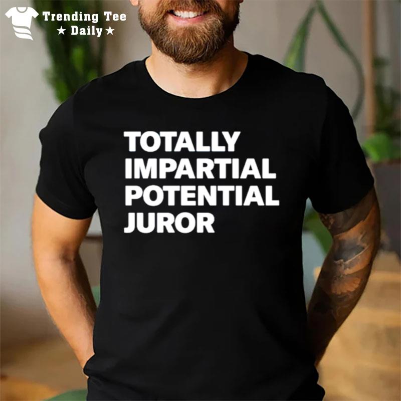 Totally Impartial Potential Juror T-Shirt