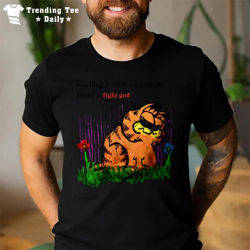 Touching Grass Is Not Enough I Need To Fight Cat Garfield T-Shirt