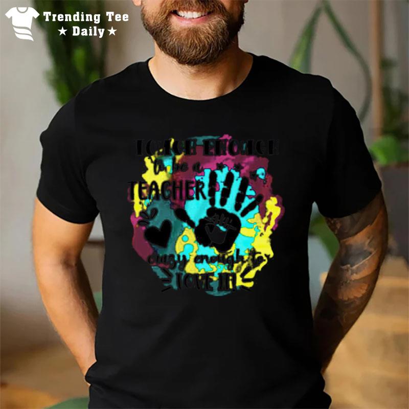 Tough Enough To Be A Teacher Crazy Enough To Love I T-Shirt