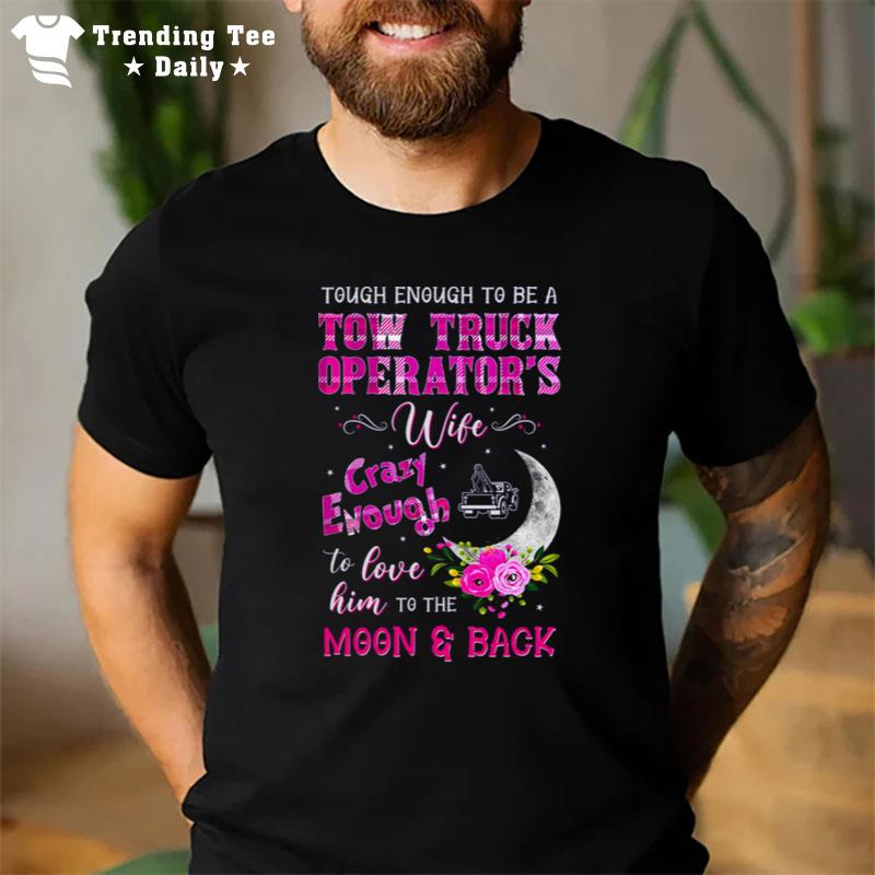 Tough Enough To Be A Tow Truck Operator's Wife Crazy Enough T-Shirt