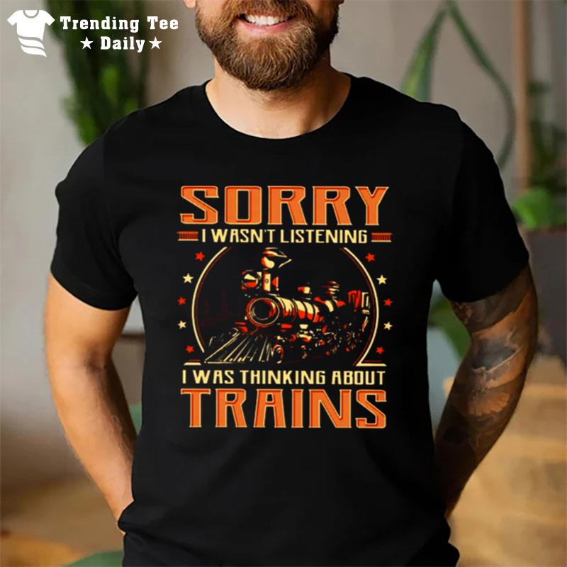 Trains Sorry I Wasn Listening Classic T-Shirt