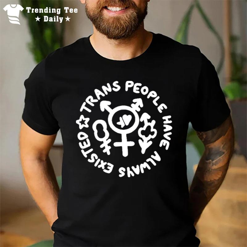 Trans People Have Always Existed T-Shirt