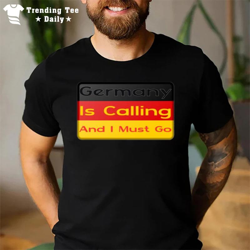 Traveling Quote Germany Is Calling And I Must Go T-Shirt