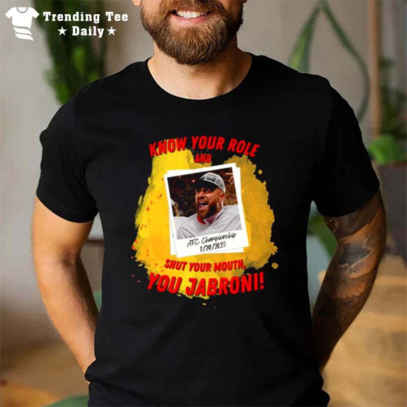 Travis Kelce Afc Championship 2023 Know Your Role And Shut Your Mouth You T-Shirt