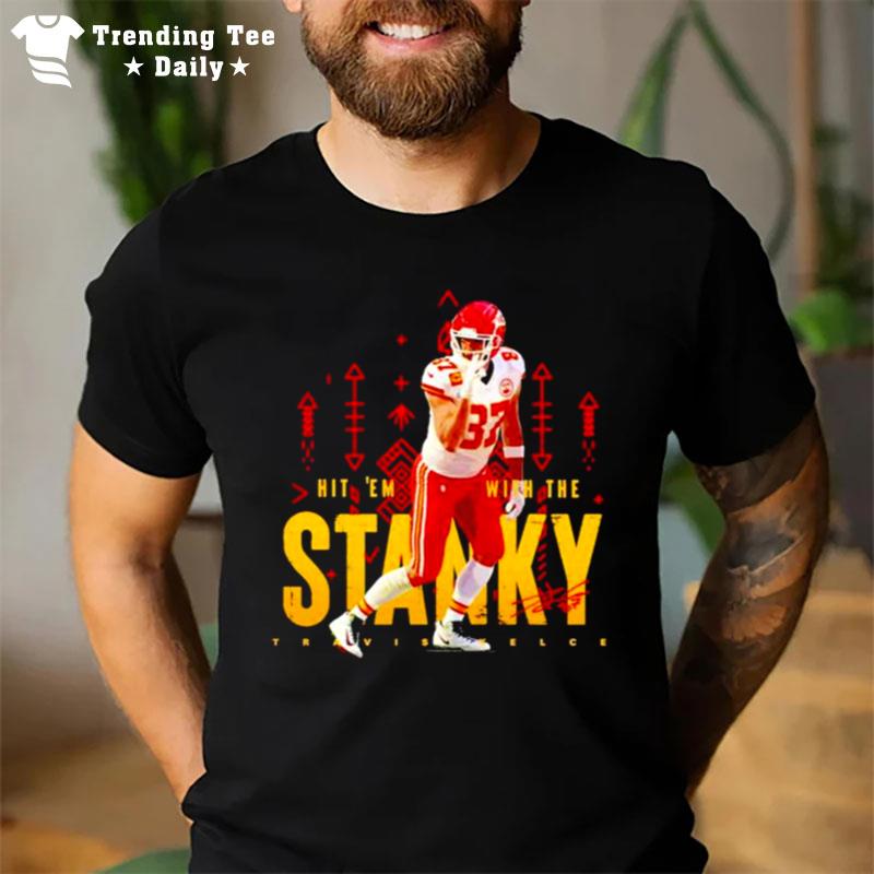 Travis Kelce Kc Chiefs Hit ?Em With The Stanky Leg T-Shirt