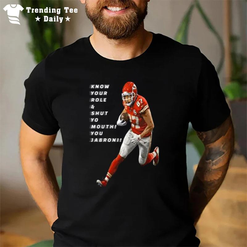 Travis Kelce Know Your Role And Shut Yo Mouth You Jabron T-Shirt