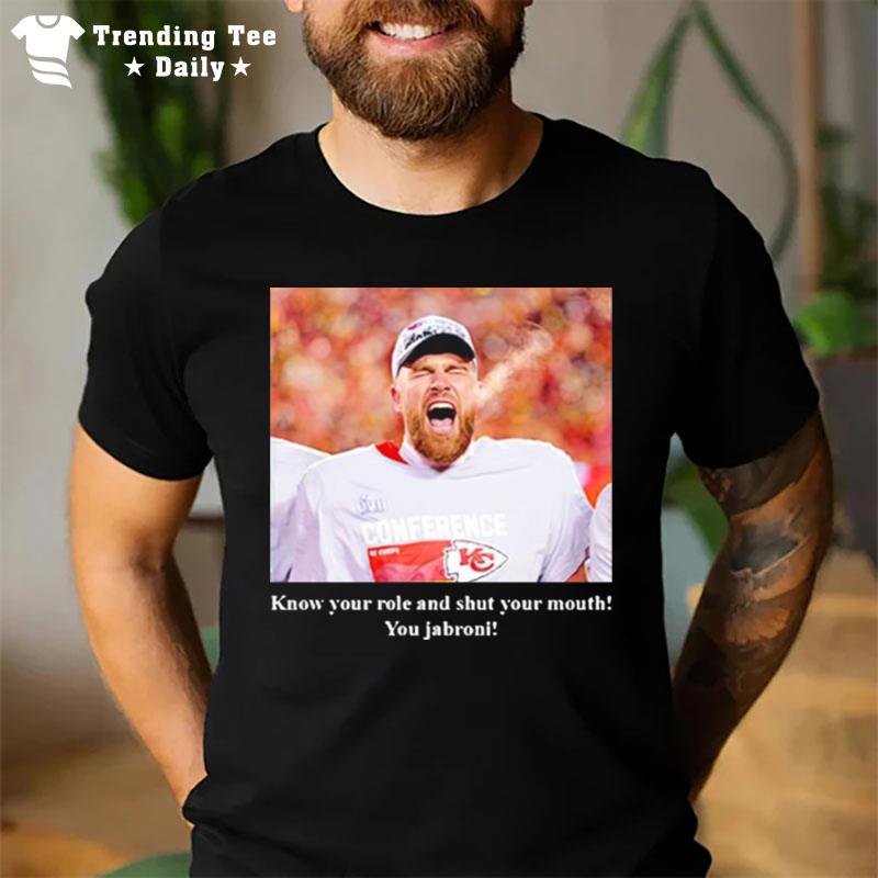 Travis Kelce Know Your Role And Shut Your Mouth You Jabroni T-Shirt