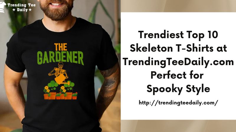 Trendiest Top 10 Skeleton T-Shirts at TrendingTeeDaily.com Perfect for Spooky Style