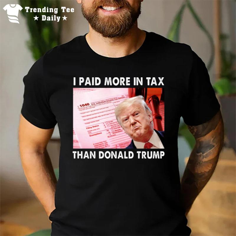 Trending I Paid More Tax Than Donald Trump T-Shirt