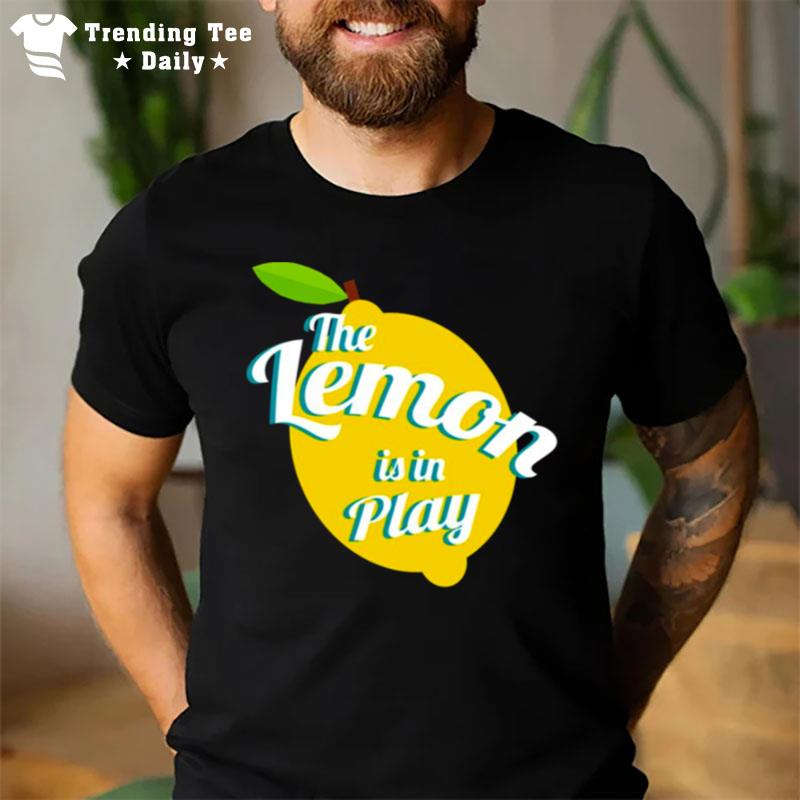 Trending Saying The Lemon Is In Play T-Shirt