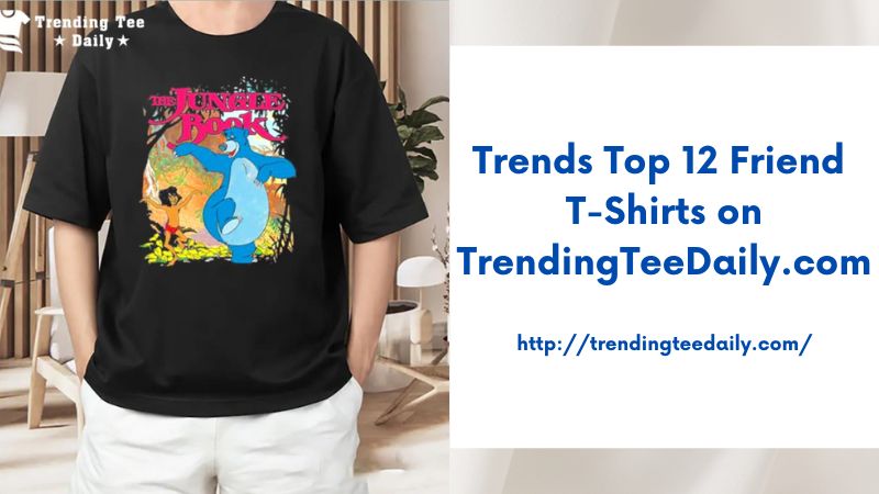 Trends Top 12 Friend T-Shirts on TrendingTeeDaily.com