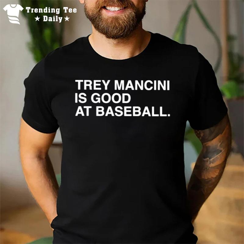 Trey Mancini Is Good At Baseball T-Shirt