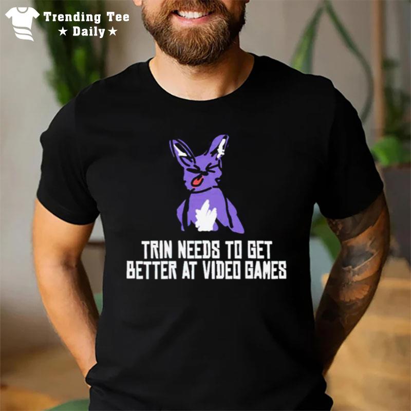 Trin Needs To Get Better At Video Games T-Shirt