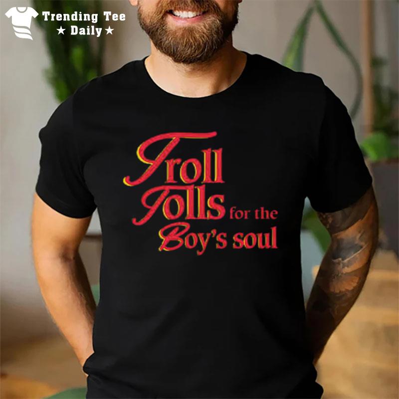 Troll Tolls For The Boy's Soul T-Shirt