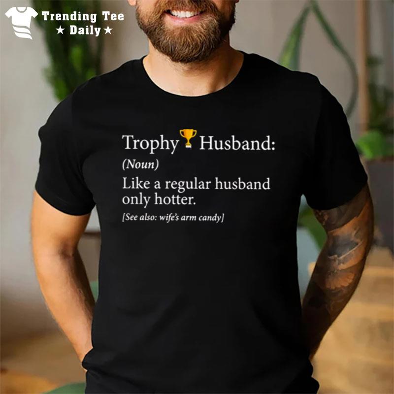 Trophy Husband Like Regular Husband Only Hotter T-Shirt