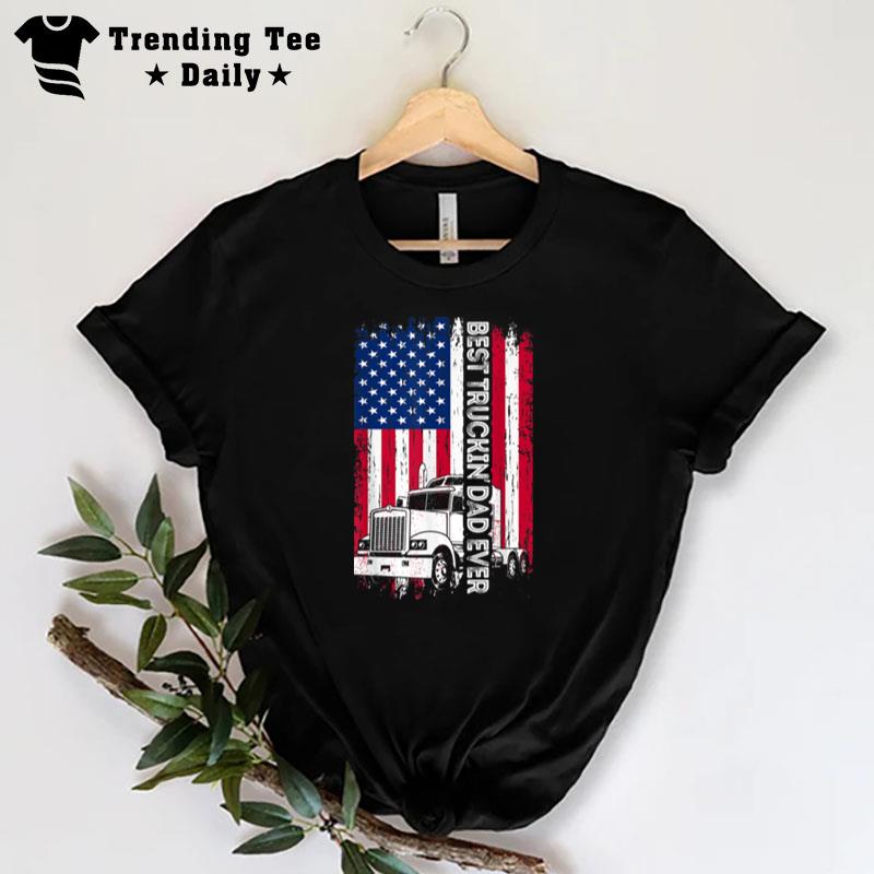 Trucker Best Truckin Dad Ever Usa Flag Driver Father's Day T-Shirt