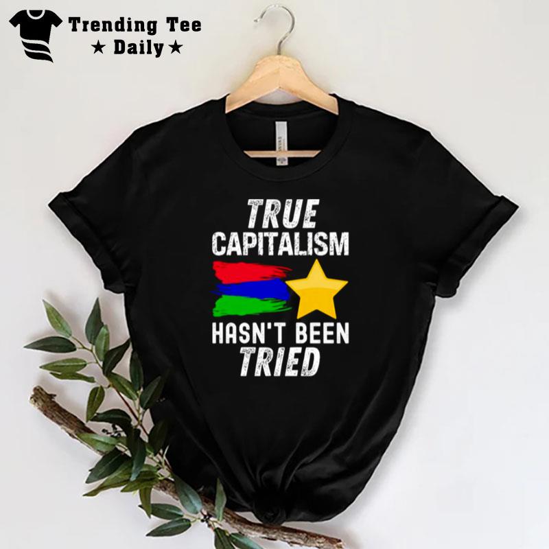 True Capitalism Hasn Been Tried T-Shirt