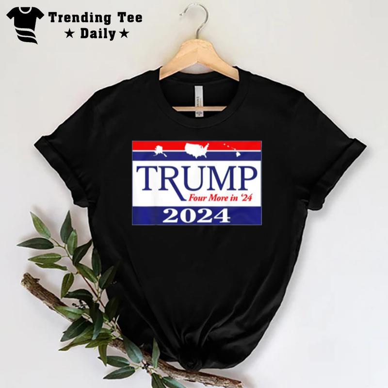 Trump 2024 Four More In 24 T-Shirt