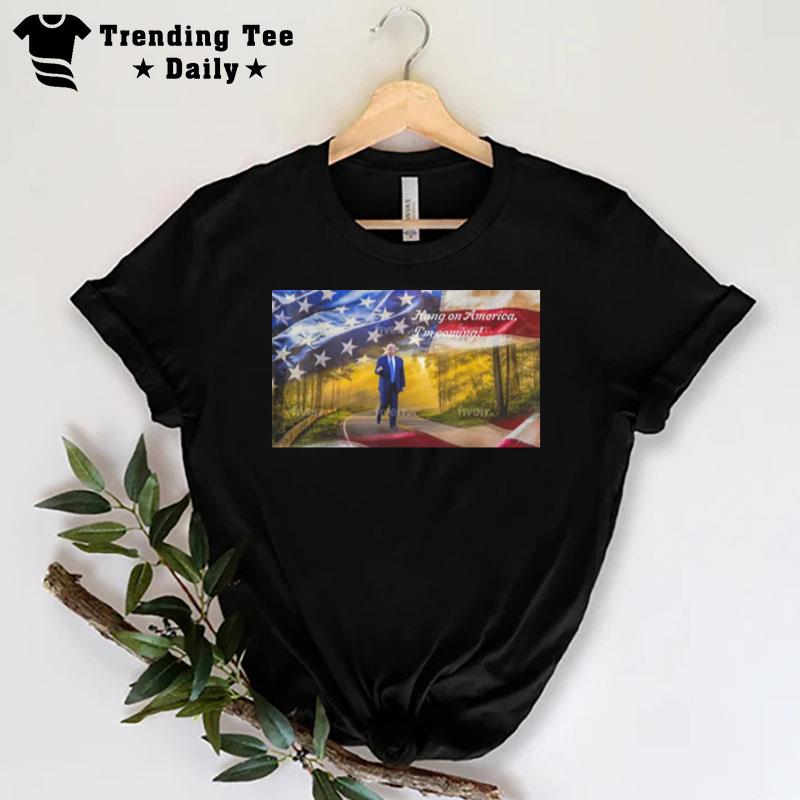 Trump Hang On America I'm Coming T-Shirt