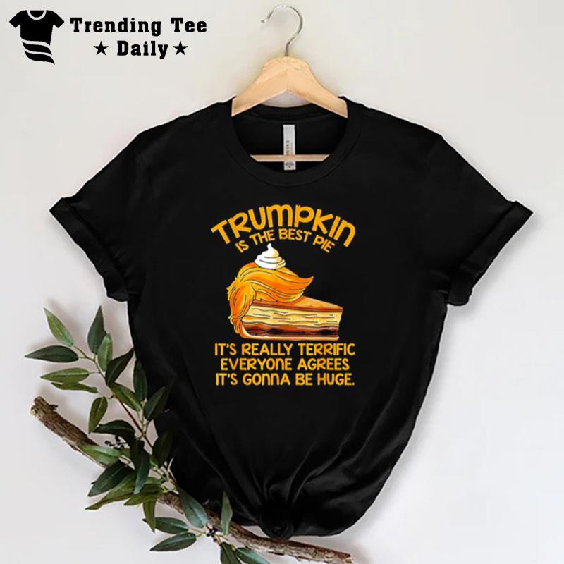 Trumpkin Is The Best Pie It's Really Terrific Everyone Agrees It's Gonna Be Huge T-Shirt