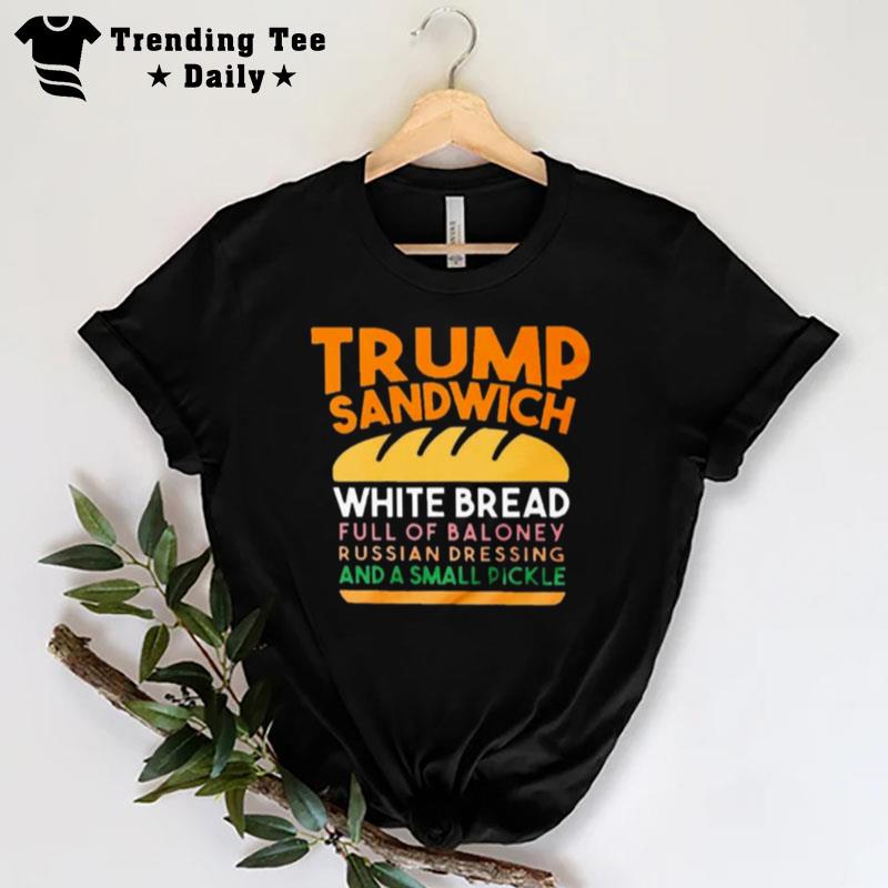 Trunp Sandwich White Bread Full Of Bakone Y Russian Dressing And A Small Picke T-Shirt