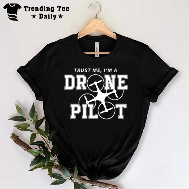 Trust Me I'm A Drone Pilots T-Shirt