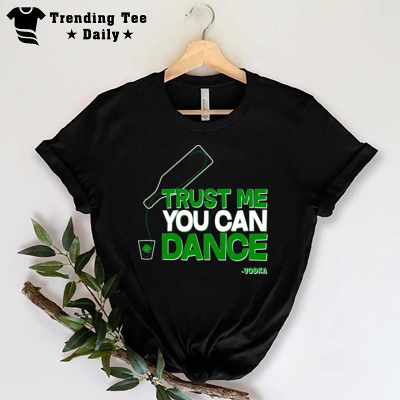 Trust Me You Can Dance Vodka St Patricks Day T-Shirt