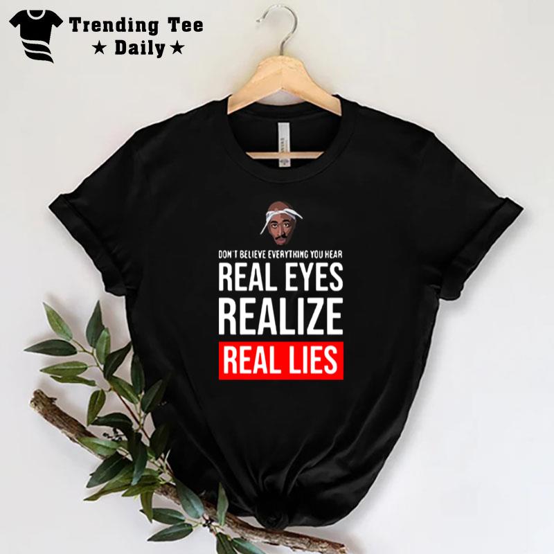 Tupac Don Believe Everything You Hear Real Eyes Realize Real Lies T-Shirt