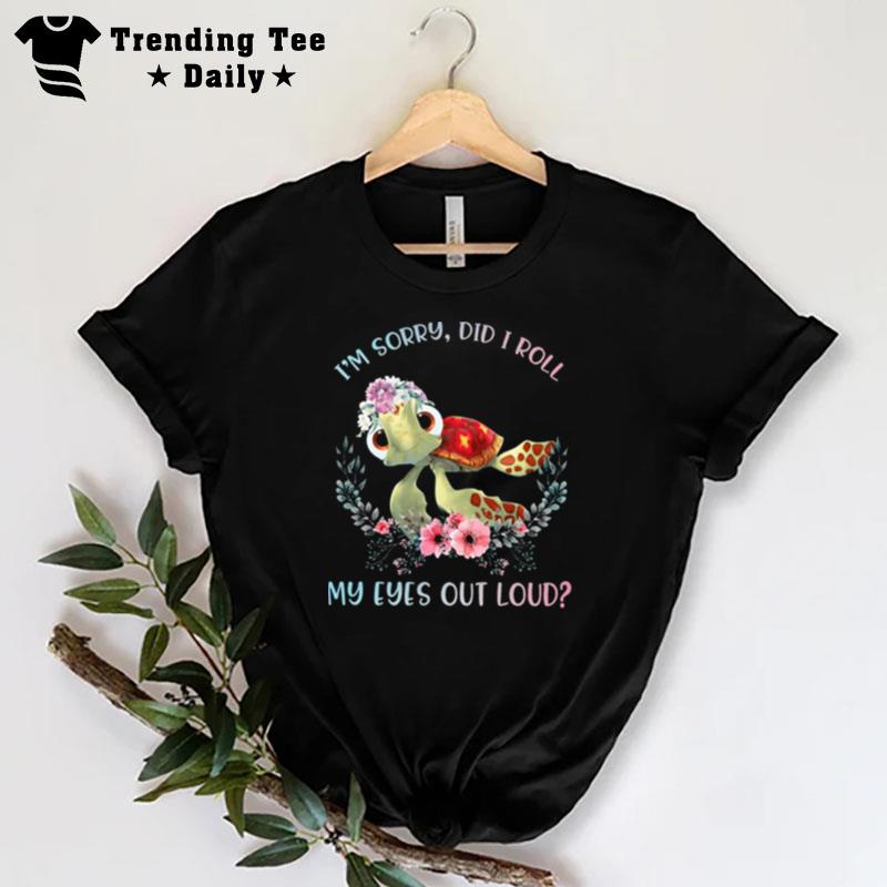 Turtle I'm Sorry Did I Roll My Eyes Out Loud T-Shirt