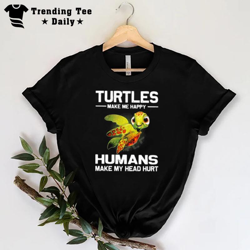 Turtles Make Me Happy Humans Make My Head Hur T-Shirt