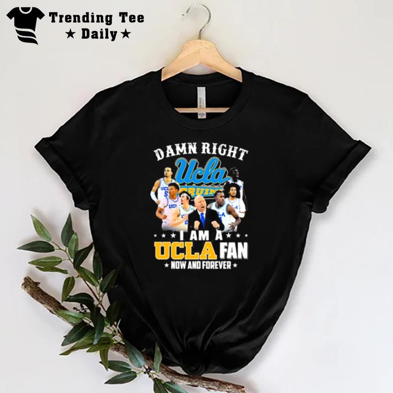 Ucla Damn Right I Am A Ucla Fan Now And Forever Justin Williams Brad Whitworth Carsen Ryan T-Shirt