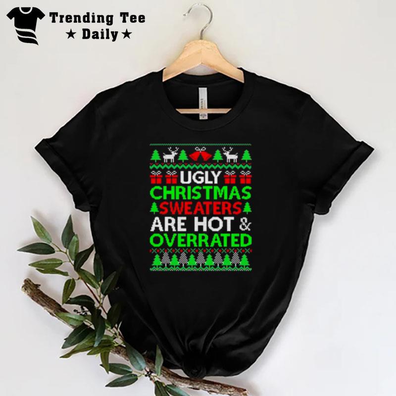 Ugly Christmas Sweaters Are Hot And Overrated Xmas T-Shirt