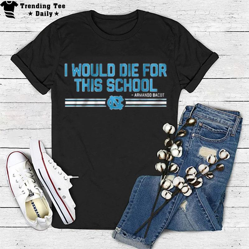 Unc Basketball Armando Bacot I Would Die For This School T-Shirt