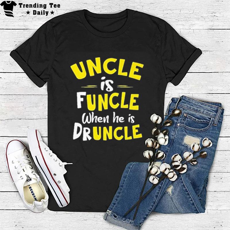 Uncle Is Funcle When He Is Druncle T-Shirt