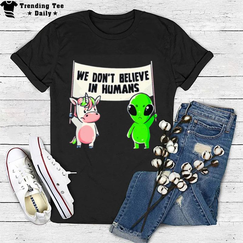 Unicorn And Alien We Don Believe In Humans T-Shirt