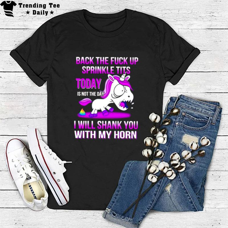 Unicorn Back The Fuck Up Sprinkle Tits Today Is Not The Day T-Shirt