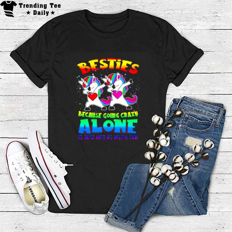 Unicorn Besties Because Going Crazy Alone It Just Not As Much Fun T-Shirt