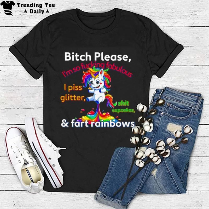 Unicorn Bitch Please I'm So Fucking Fabulous And Fart Rainbows T-Shirt