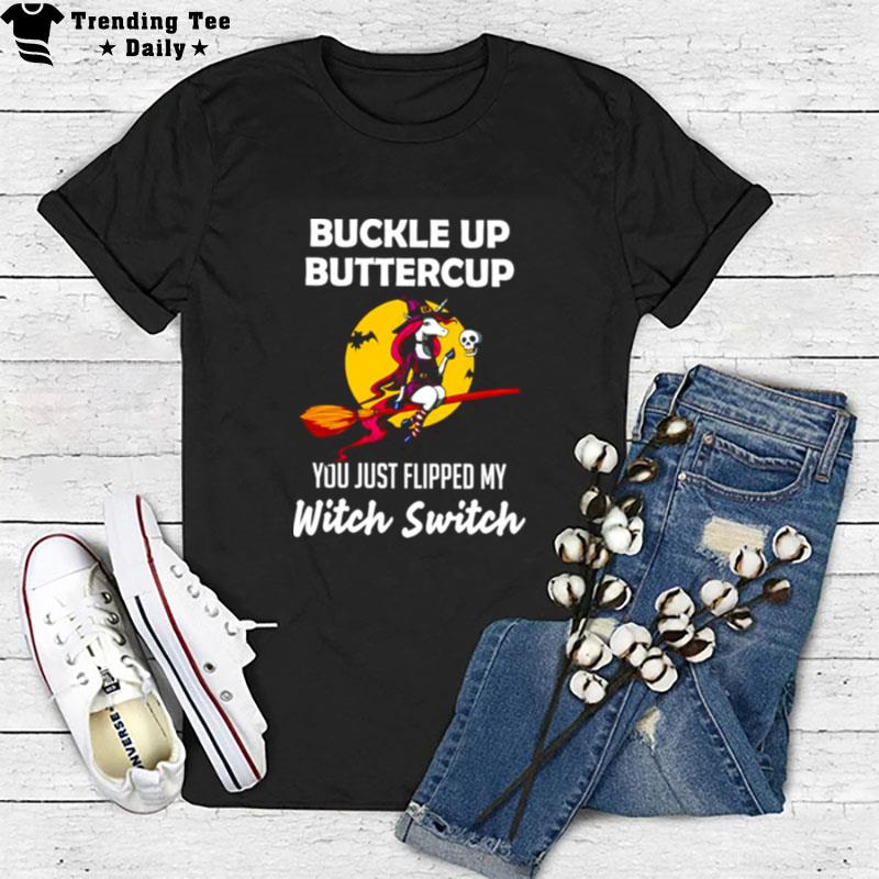 Unicorn Buckle Up Buttercup You Just Flipped My Witch Switch T-Shirt