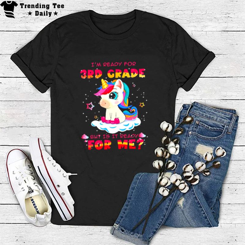 Unicorn I'm Ready For 3Rd Grade But Is It Ready For Me T-Shirt